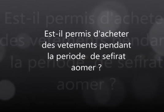 Est-il permis d'acheter des vetements pendant la periode de sefirat aomer ?